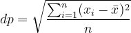 \dpi{120} dp = \sqrt{\frac{\sum_{i=1}^{n}(x_i-\bar{x})^2}{n}}